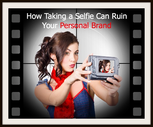 How Taking a Selfie Can Ruin Your Personal Brand